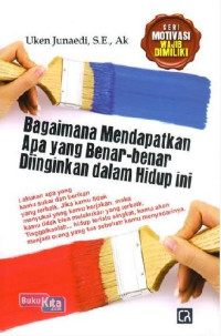 BAGAIMANA MENDAPATKAN APA YANG BENAR - BENAR DIINGINKAN DALAM HIDUP INI