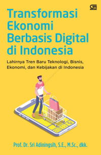 Image of TRANSFORMASI EKONOMI BERBASIS DIGITAL DI INDONESIA: LAHIRNYA TREN BARU TEKNOLOGI, BISNIS, EKONOMI, DAN KEBIJAKAN DI INDONESIA