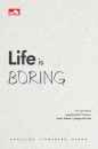 LIFE IS BORING