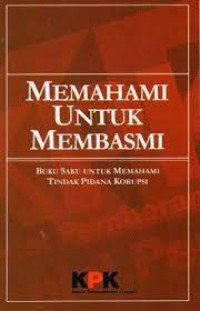 Image of MEMAHAMI UNTUK MEMBASMI: BUKU SAKU UNTUK MEMAHAMI TINDAK PIDANA KORUPSI