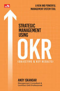 Image of STRATEGIC MANAGEMENT USING OKR : OBJECTIVE & KEY RESULTS