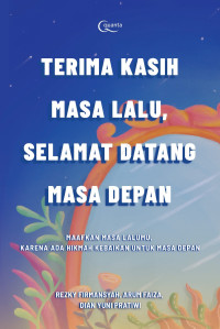 TERIMAKASIH MASA LALU,SELAMAT DATANG MASA DEPAN