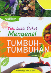 YUK, MENGENAL LEBIH DEKAT TUMBUH - TUMBUHAN